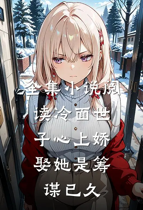 全集小说阅读冷面世子心上娇：娶她是筹谋已久