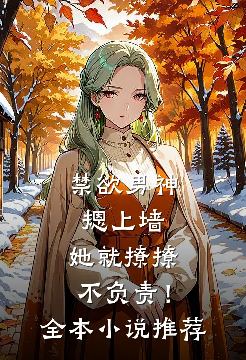 禁欲男神摁上墙，她就撩撩不负责！全本小说推荐