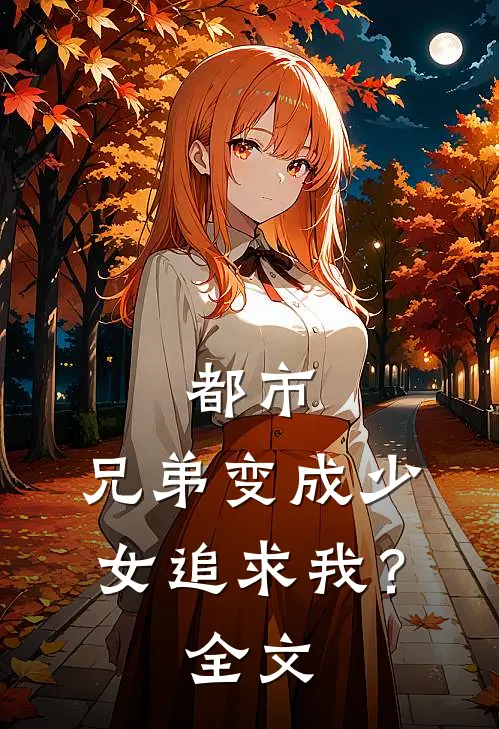 都市：兄弟变成少女追求我？全文