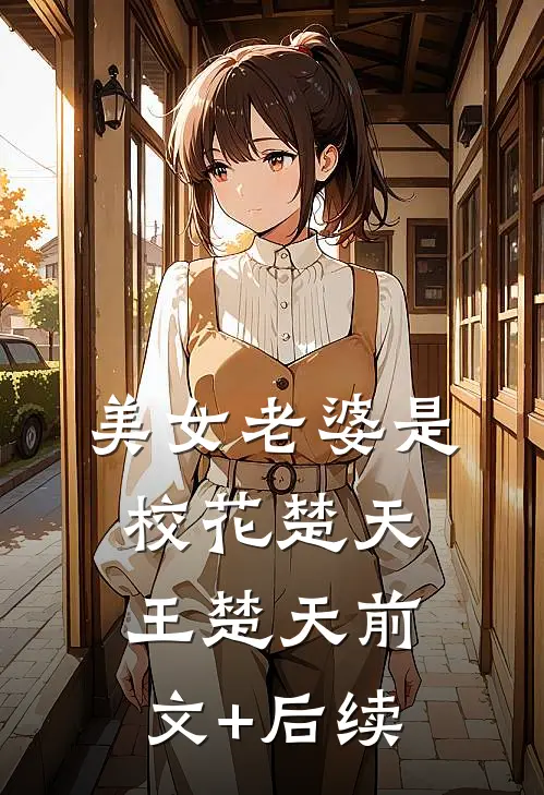 美女老婆是校花楚天王楚天前文+后续