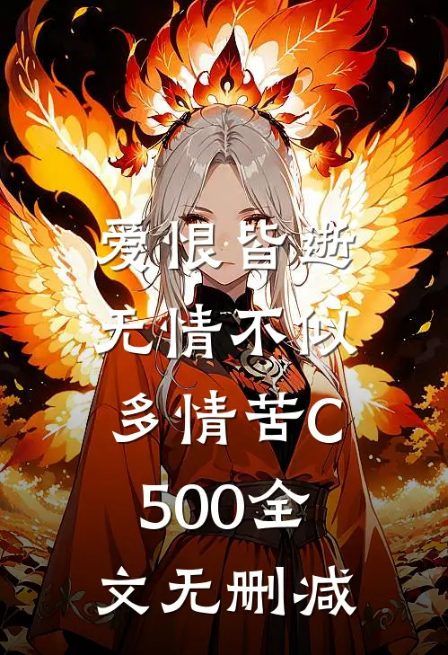 爱恨皆逝，无情不似多情苦C500全文无删减