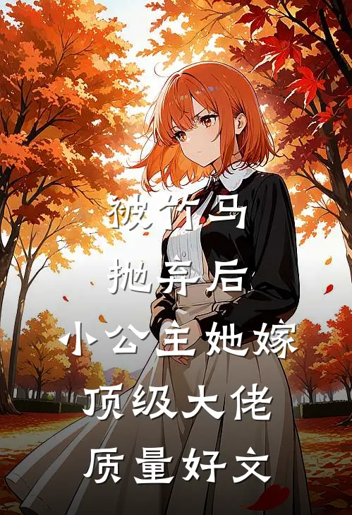 被竹马抛弃后，小公主她嫁顶级大佬质量好文