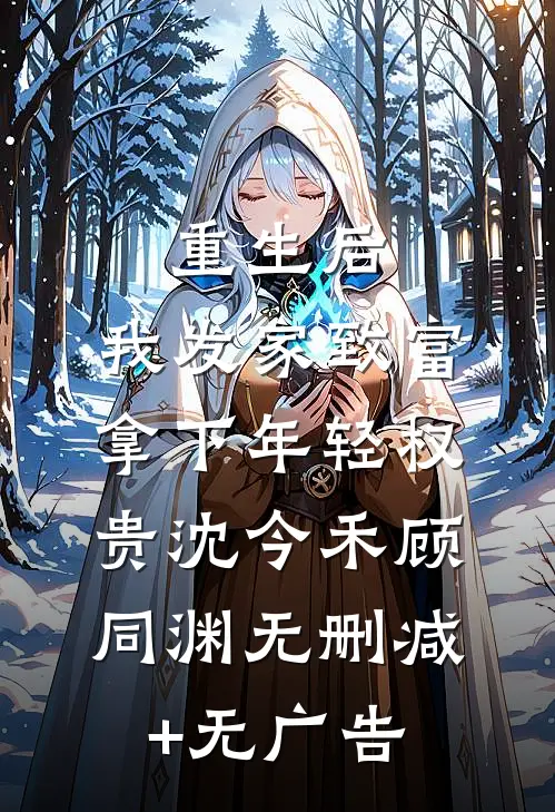 重生后，我发家致富，拿下年轻权贵沈今禾顾同渊无删减+无广告