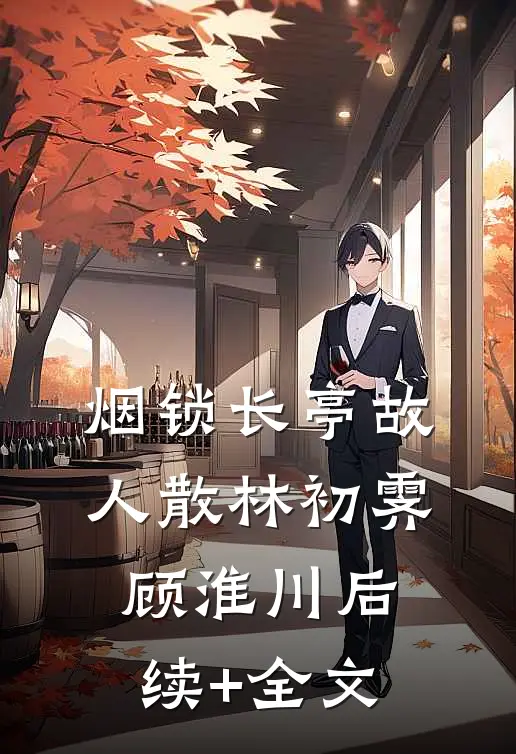 烟锁长亭故人散林初霁顾淮川后续+全文