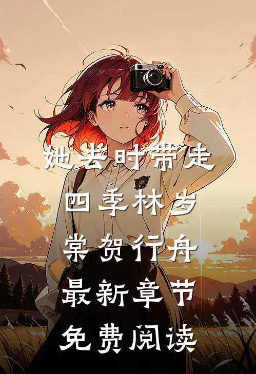 她去时带走四季林岁棠贺行舟最新章节免费阅读