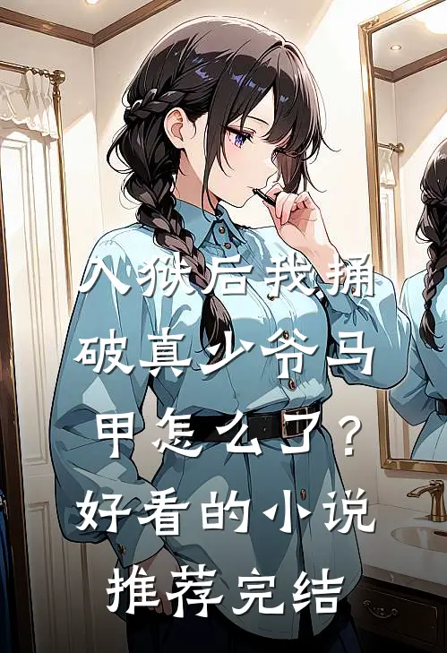 入狱后我捅破真少爷马甲怎么了？好看的小说推荐完结