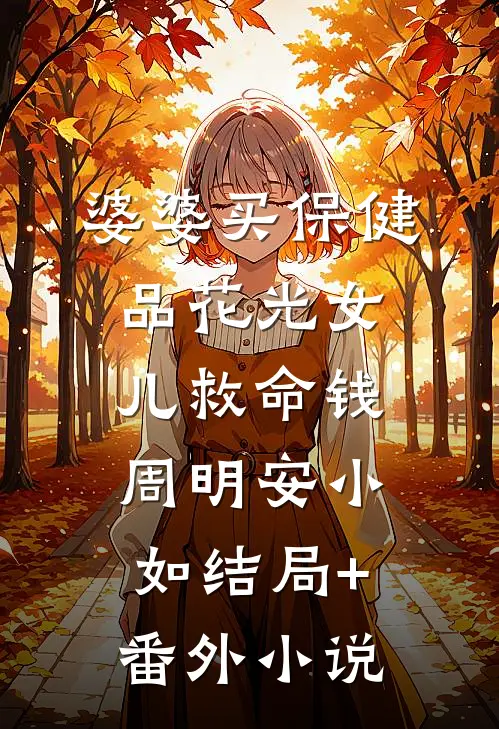婆婆买保健品花光女儿救命钱周明安小如结局+番外小说