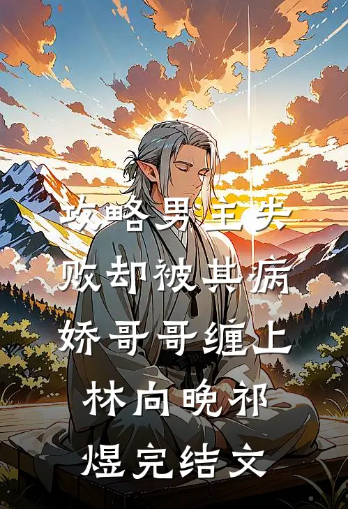 攻略男主失败却被其病娇哥哥缠上林向晚祁煜完结文