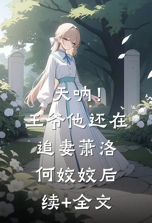 天呐！王爷他还在追妻萧洛何姣姣后续+全文