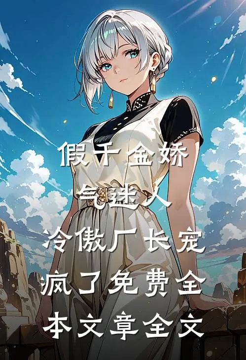 假千金娇气迷人,冷傲厂长宠疯了免费全本文章全文