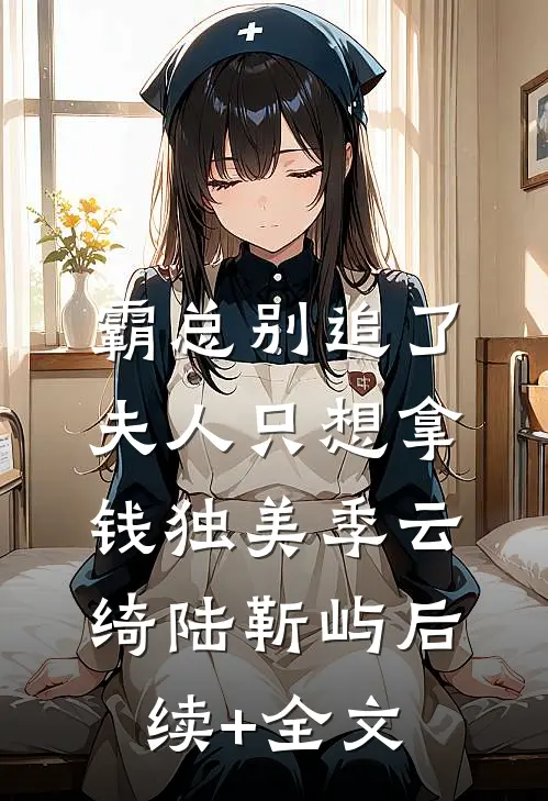 霸总别追了，夫人只想拿钱独美季云绮陆靳屿后续+全文