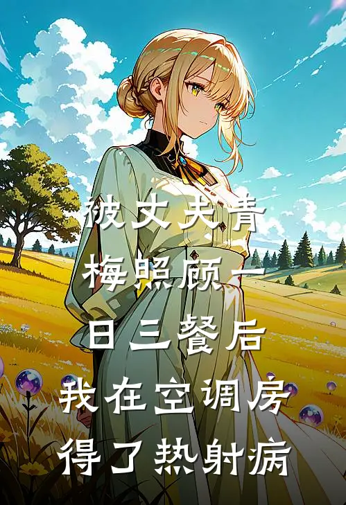 被丈夫青梅照顾一日三餐后，我在空调房得了热射病