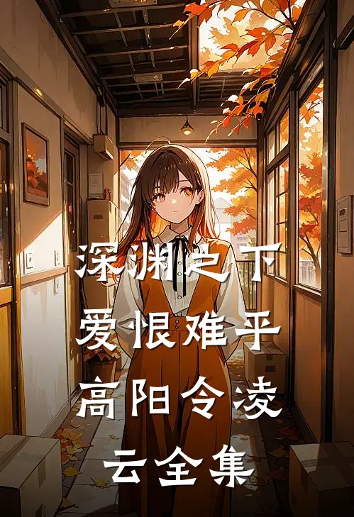 深渊之下，爱恨难平高阳令凌云 全集