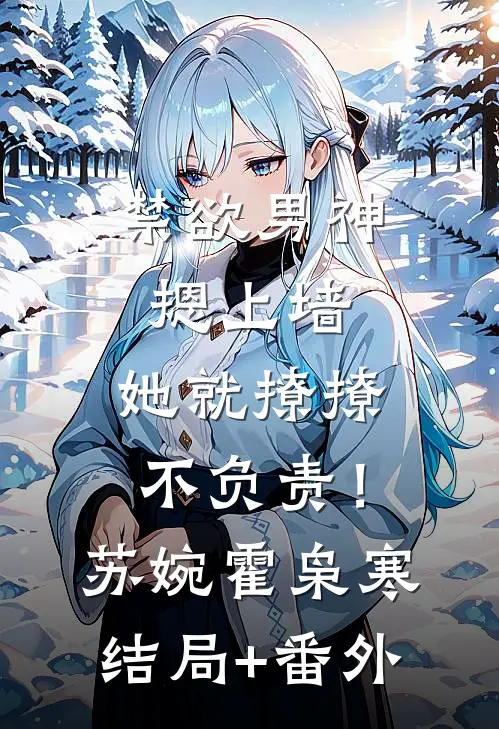 禁欲男神摁上墙，她就撩撩不负责！苏婉霍枭寒结局+番外