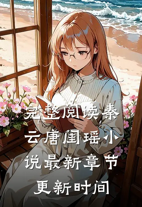完整阅读秦云唐闺瑶小说最新章节更新时间