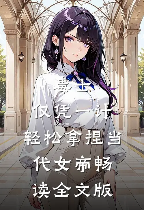 毒士：仅凭一计，轻松拿捏当代女帝畅读全文版