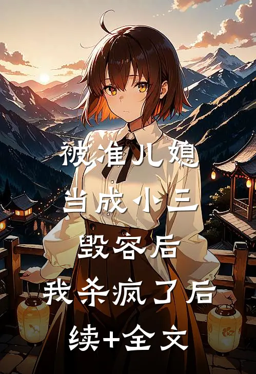 被准儿媳当成小三毁容后，我杀疯了后续+全文
