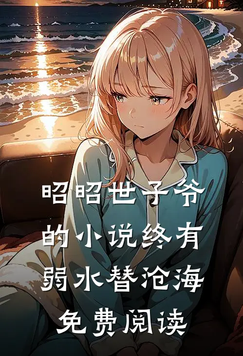 昭昭世子爷的小说终有弱水替沧海免费阅读