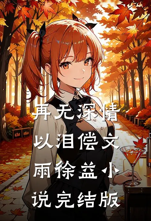 再无深情以泪偿文雨徐益小说完结版