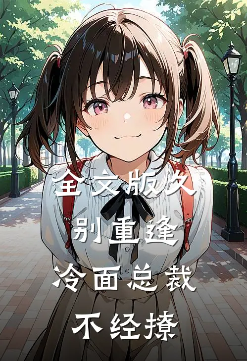 全文版久别重逢：冷面总裁不经撩
