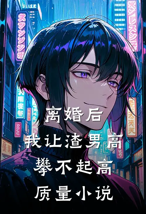 离婚后，我让渣男高攀不起高质量小说