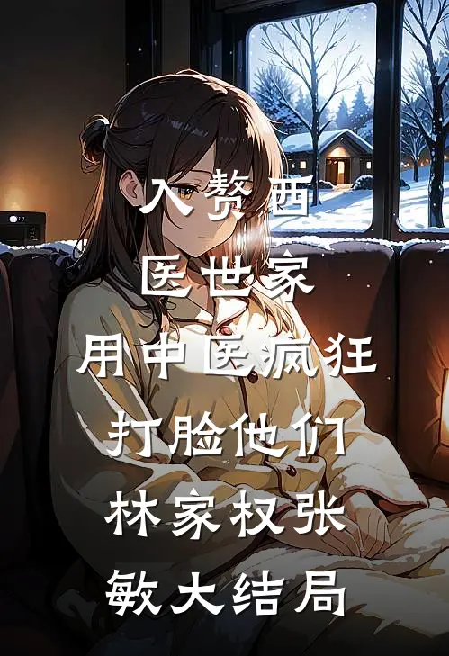 入赘西医世家，用中医疯狂打脸他们林家权张敏大结局