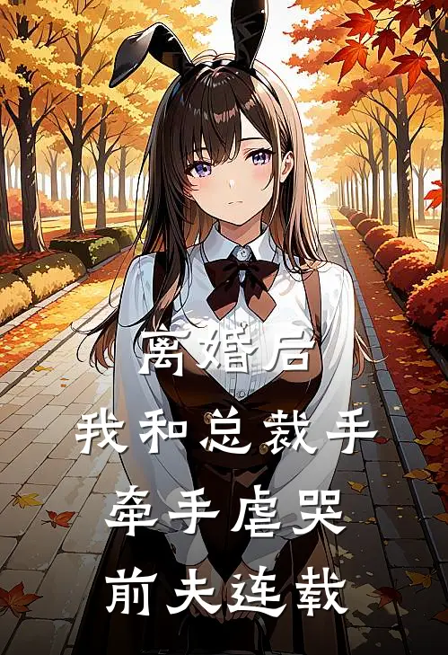 离婚后，我和总裁手牵手虐哭前夫连载