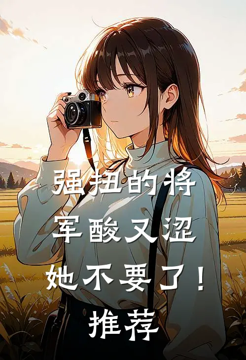 强扭的将军酸又涩，她不要了！推荐