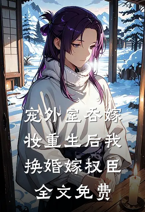 宠外室吞嫁妆重生后我换婚嫁权臣全文免费