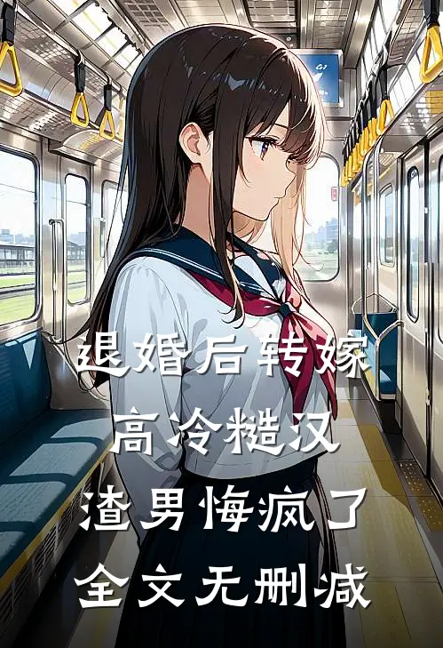退婚后转嫁高冷糙汉，渣男悔疯了全文无删减