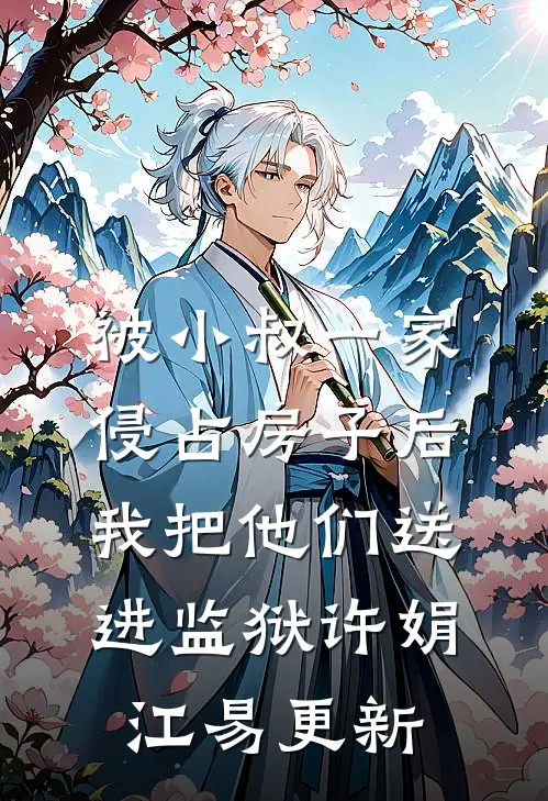被小叔一家侵占房子后，我把他们送进监狱许娟江易更新