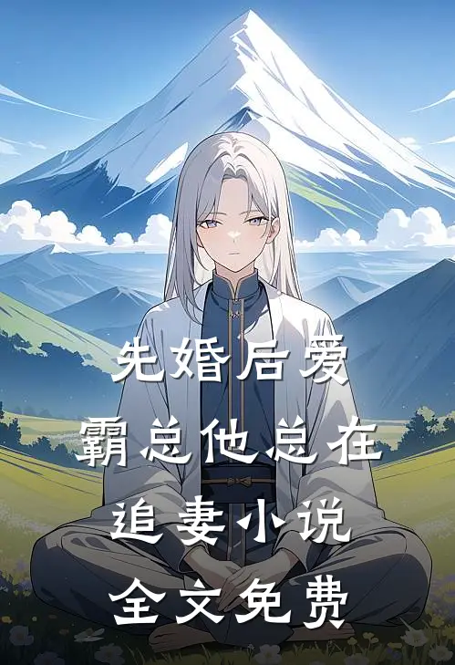 先婚后爱：霸总他总在追妻小说全文免费