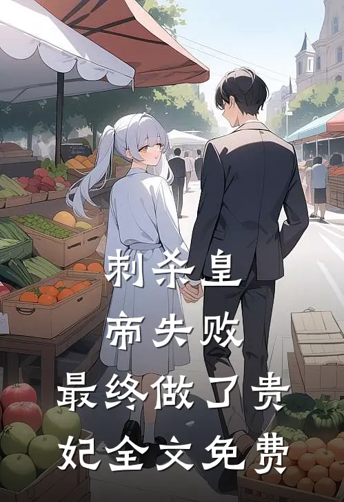 刺杀皇帝失败，最终做了贵妃全文免费