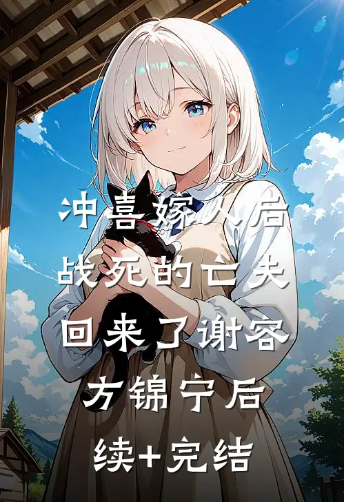 冲喜嫁人后，战死的亡夫回来了谢容方锦宁后续+完结