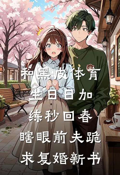 和黑皮体育生日日加练秒回春，瞎眼前夫跪求复婚新书