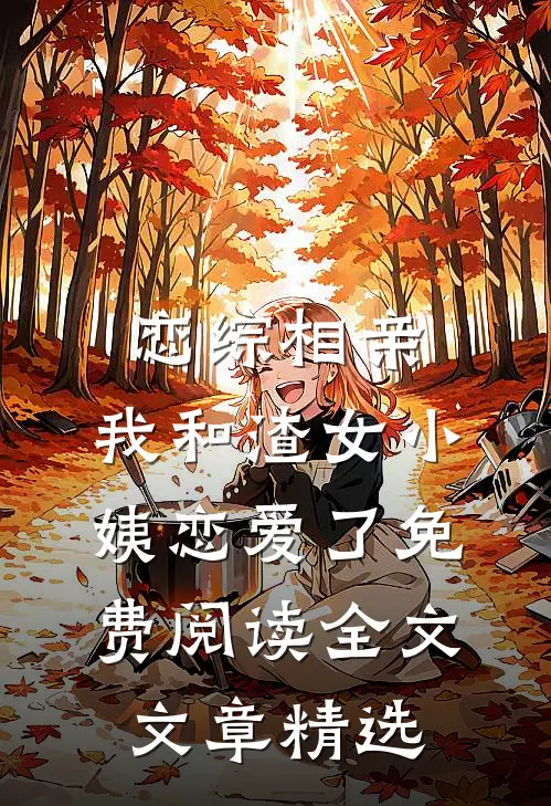 恋综相亲：我和渣女小姨恋爱了免费阅读全文文章精选