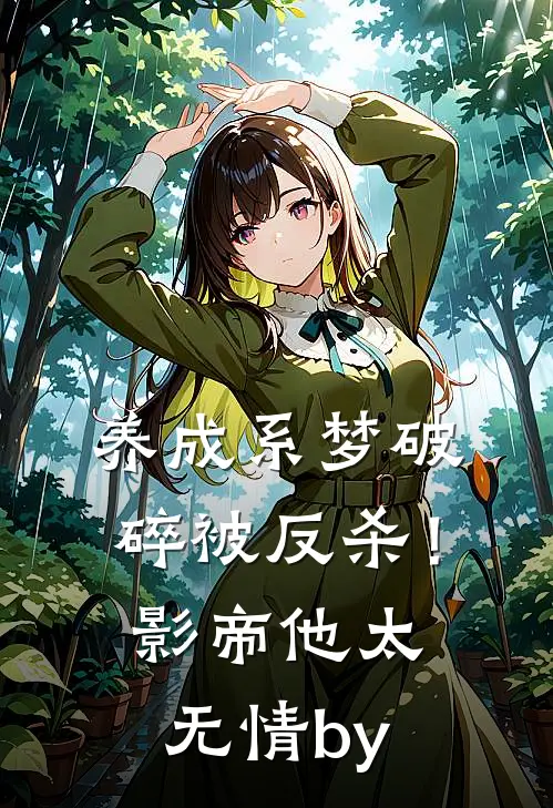 养成系梦破碎被反杀！影帝他太无情by