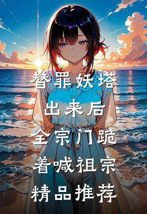 替罪妖塔出来后，全宗门跪着喊祖宗精品推荐