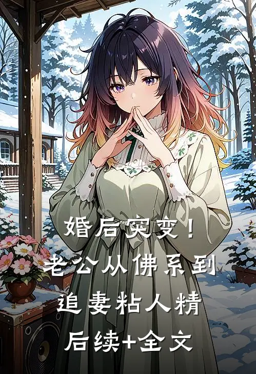 婚后突变！老公从佛系到追妻粘人精后续+全文