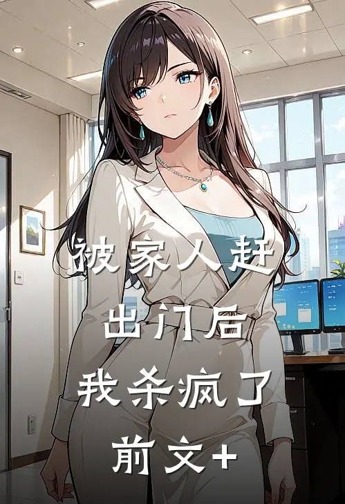 被家人赶出门后，我杀疯了前文+