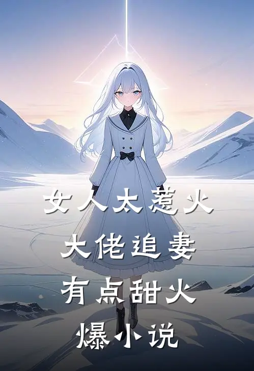 女人太惹火，大佬追妻有点甜火爆小说