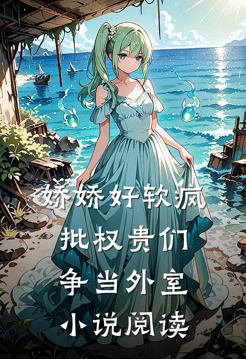 娇娇好软疯批权贵们争当外室小说阅读