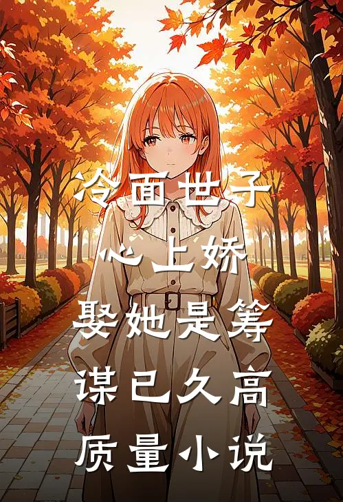 冷面世子心上娇：娶她是筹谋已久高质量小说