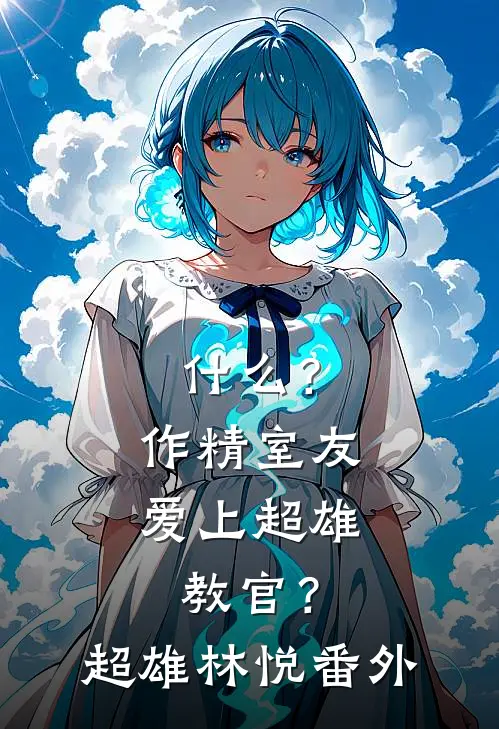 什么？作精室友爱上超雄教官？超雄林悦 番外