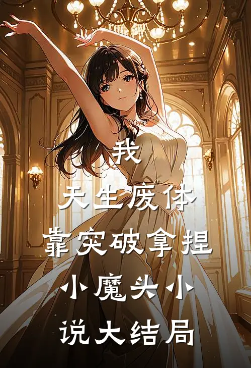 我，天生废体，靠突破拿捏小魔头小说大结局
