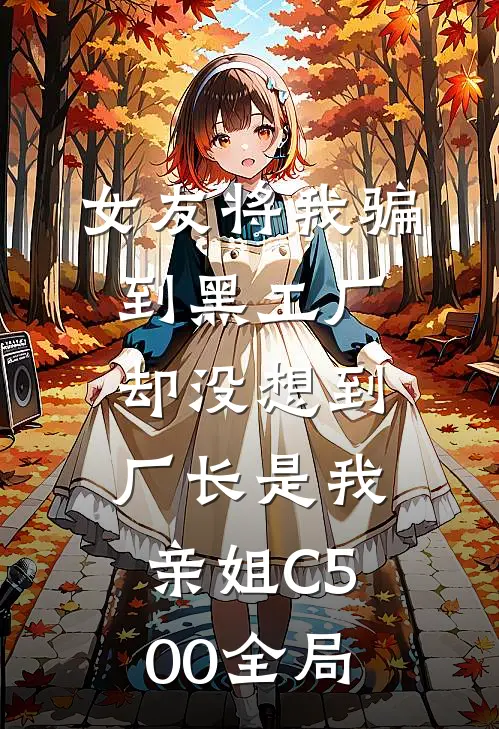 女友将我骗到黑工厂，却没想到厂长是我亲姐C500全局