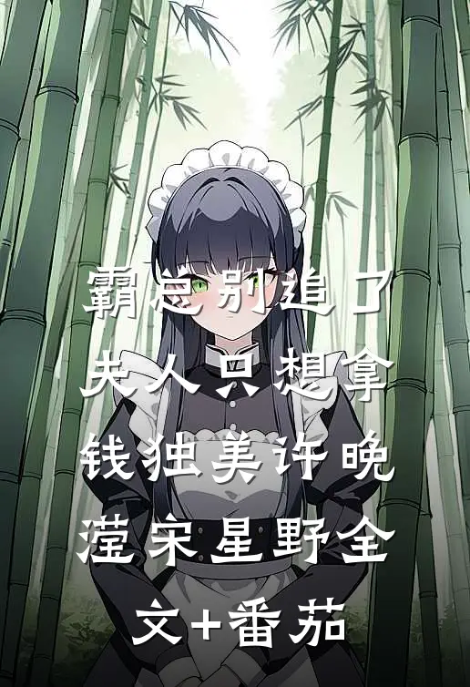 霸总别追了，夫人只想拿钱独美许晚滢宋星野全文+番茄