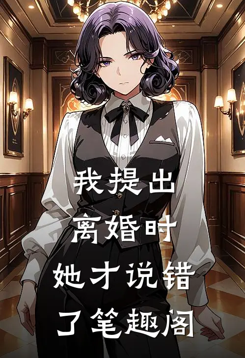 我提出离婚时，她才说错了笔趣阁