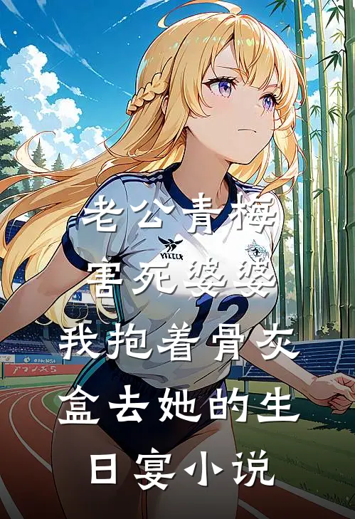 老公青梅害死婆婆，我抱着骨灰盒去她的生日宴小说