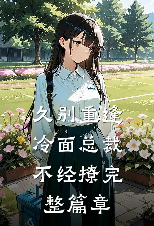久别重逢：冷面总裁不经撩完整篇章